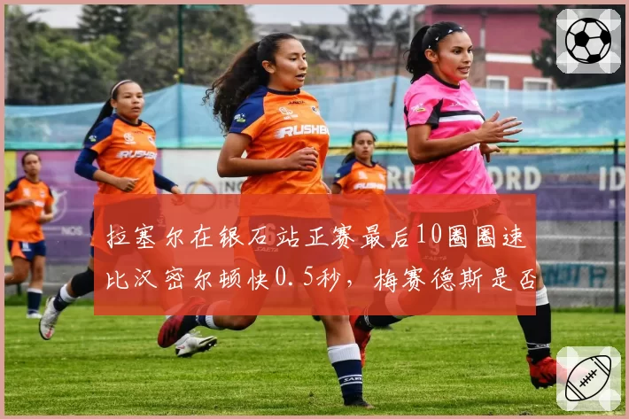 拉塞尔在银石站正赛最后10圈圈速比汉密尔顿快0.5秒,梅赛德斯是否选错核心?