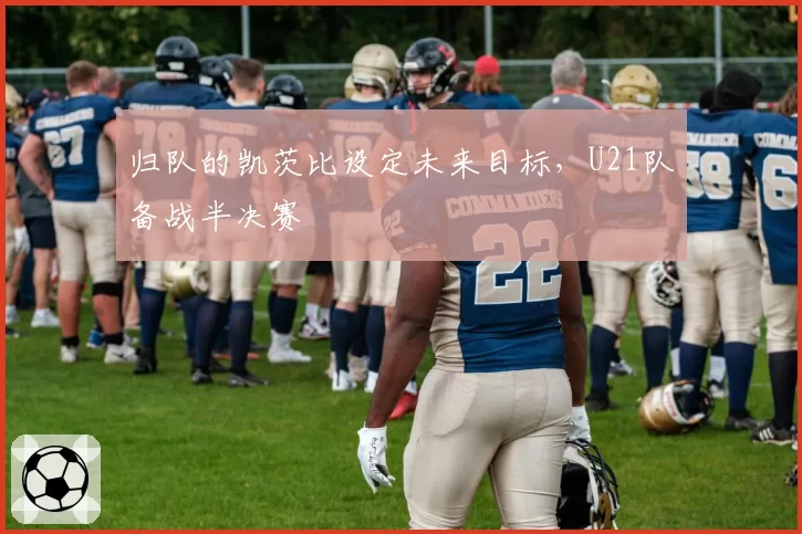 归队的凯茨比设定未来目标,U21队备战半决赛